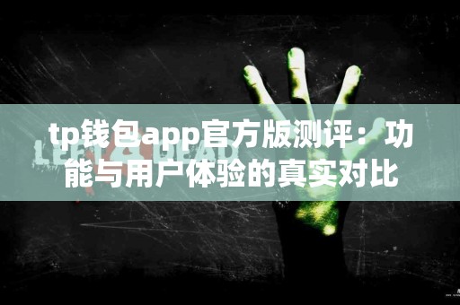 tp钱包app官方版测评：功能与用户体验的真实对比