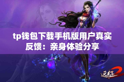 tp钱包下载手机版用户真实反馈：亲身体验分享