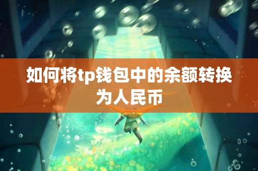 如何将tp钱包中的余额转换为人民币