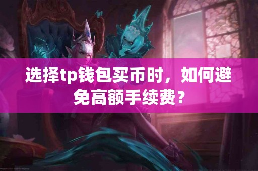选择tp钱包买币时，如何避免高额手续费？
