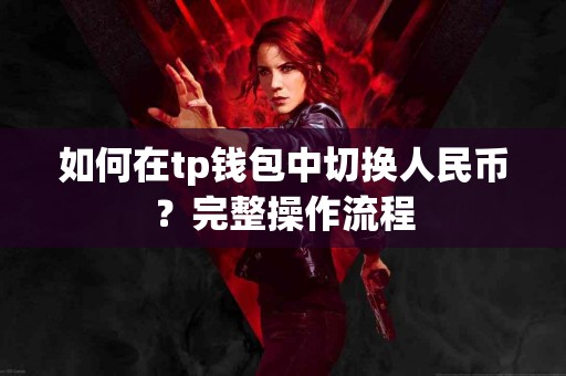 如何在tp钱包中切换人民币？完整操作流程