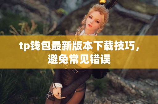 tp钱包最新版本下载技巧，避免常见错误