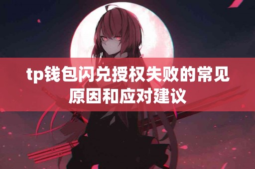 tp钱包闪兑授权失败的常见原因和应对建议