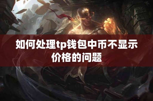 如何处理tp钱包中币不显示价格的问题