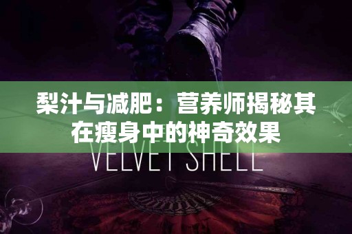 梨汁与减肥：营养师揭秘其在瘦身中的神奇效果