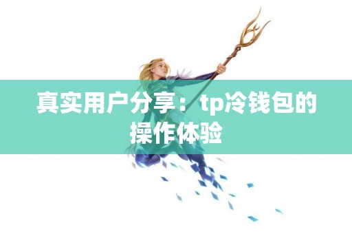 真实用户分享：tp冷钱包的操作体验