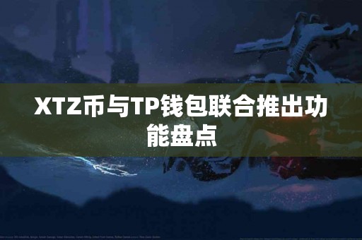XTZ币与TP钱包联合推出功能盘点