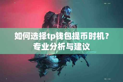 如何选择tp钱包提币时机？专业分析与建议