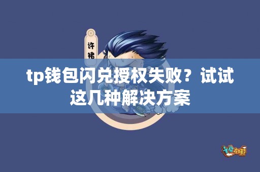 tp钱包闪兑授权失败？试试这几种解决方案
