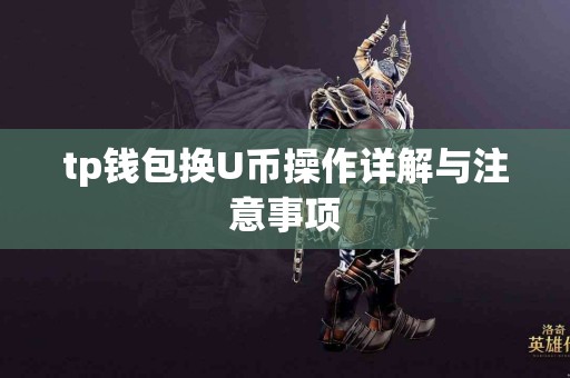 tp钱包换U币操作详解与注意事项