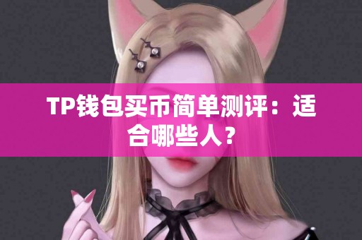 TP钱包买币简单测评：适合哪些人？