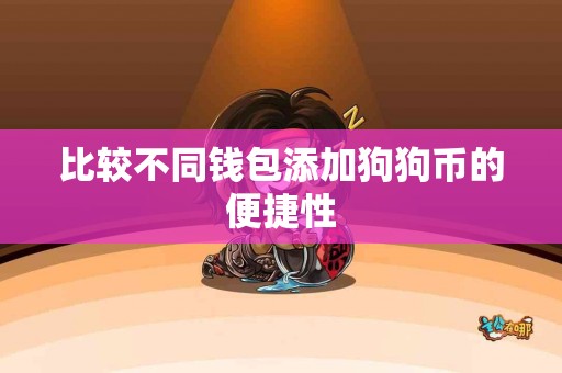 比较不同钱包添加狗狗币的便捷性
