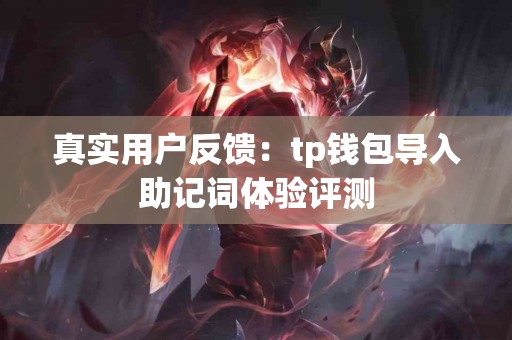 真实用户反馈：tp钱包导入助记词体验评测