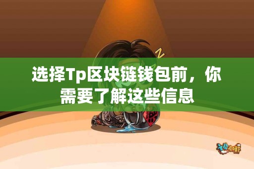 选择Tp区块链钱包前，你需要了解这些信息