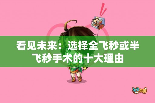 看见未来：选择全飞秒或半飞秒手术的十大理由