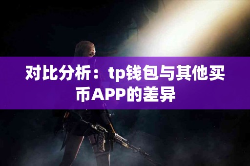 对比分析：tp钱包与其他买币APP的差异