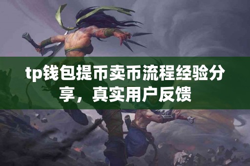 tp钱包提币卖币流程经验分享，真实用户反馈