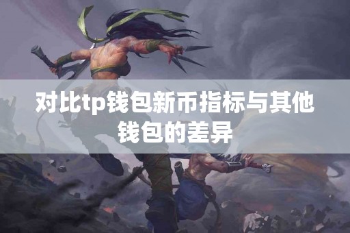 对比tp钱包新币指标与其他钱包的差异