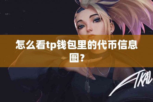 怎么看tp钱包里的代币信息图？