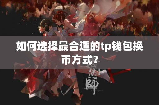 如何选择最合适的tp钱包换币方式？