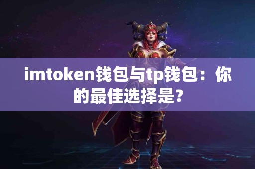 imtoken钱包与tp钱包：你的最佳选择是？