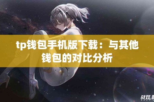 tp钱包手机版下载：与其他钱包的对比分析