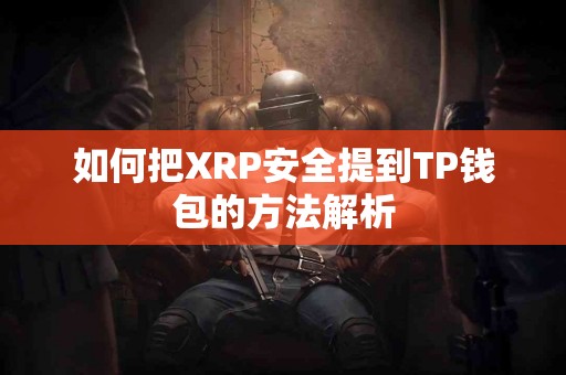 如何把XRP安全提到TP钱包的方法解析