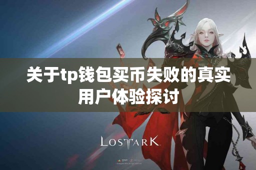 关于tp钱包买币失败的真实用户体验探讨