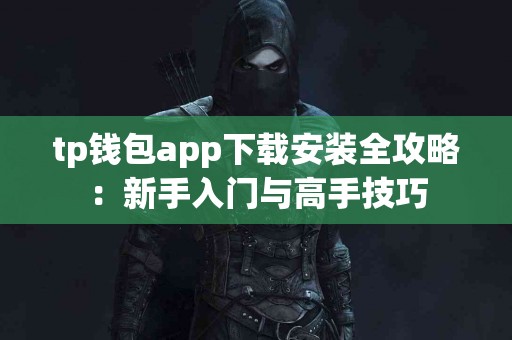 tp钱包app下载安装全攻略：新手入门与高手技巧