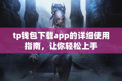tp钱包下载app的详细使用指南，让你轻松上手