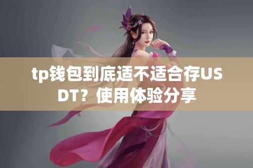 tp钱包到底适不适合存USDT？使用体验分享