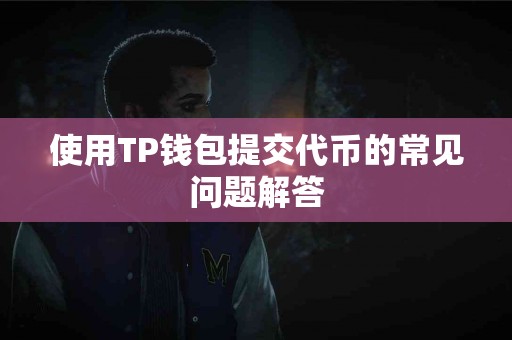 使用TP钱包提交代币的常见问题解答