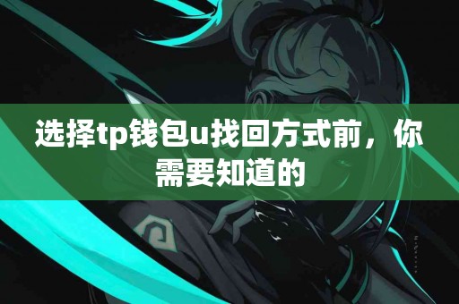 选择tp钱包u找回方式前，你需要知道的
