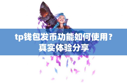 tp钱包发币功能如何使用？真实体验分享