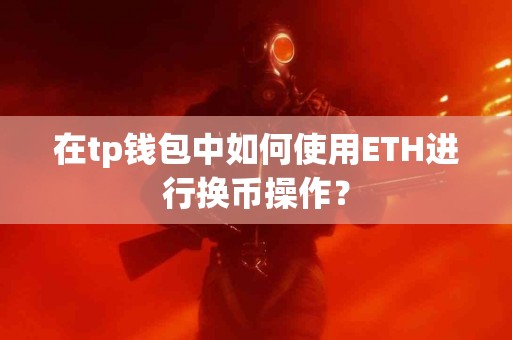 在tp钱包中如何使用ETH进行换币操作？