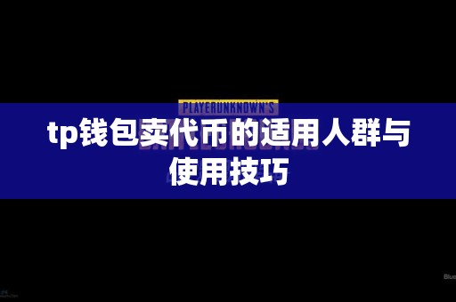 tp钱包卖代币的适用人群与使用技巧