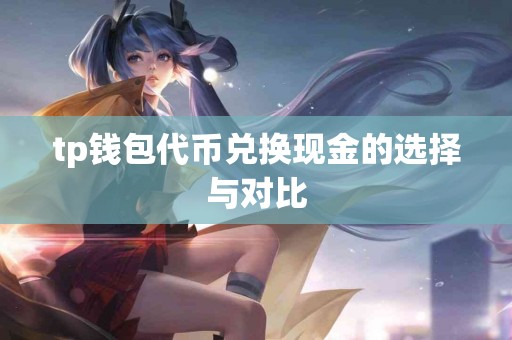 tp钱包代币兑换现金的选择与对比