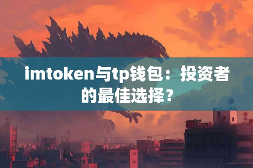 imtoken与tp钱包：投资者的最佳选择？
