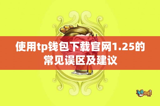 使用tp钱包下载官网1.25的常见误区及建议