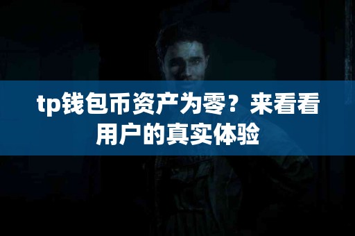 tp钱包币资产为零？来看看用户的真实体验
