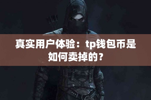 真实用户体验：tp钱包币是如何卖掉的？