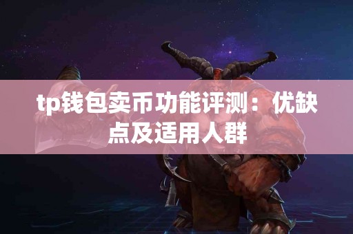 tp钱包卖币功能评测：优缺点及适用人群