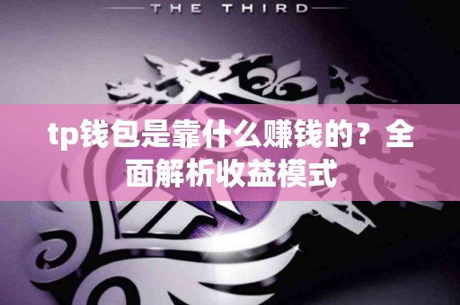 tp钱包是靠什么赚钱的？全面解析收益模式