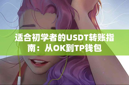 适合初学者的USDT转账指南：从OK到TP钱包