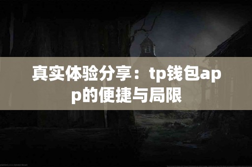 真实体验分享：tp钱包app的便捷与局限