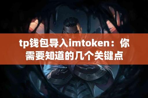 tp钱包导入imtoken：你需要知道的几个关键点