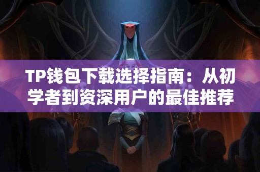 TP钱包下载选择指南：从初学者到资深用户的最佳推荐