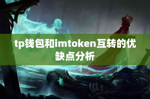 tp钱包和imtoken互转的优缺点分析