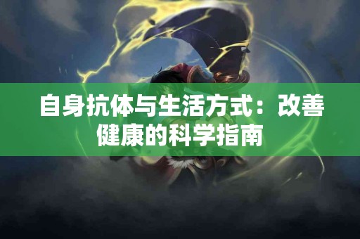 自身抗体与生活方式：改善健康的科学指南