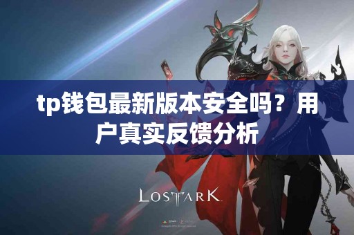 tp钱包最新版本安全吗？用户真实反馈分析